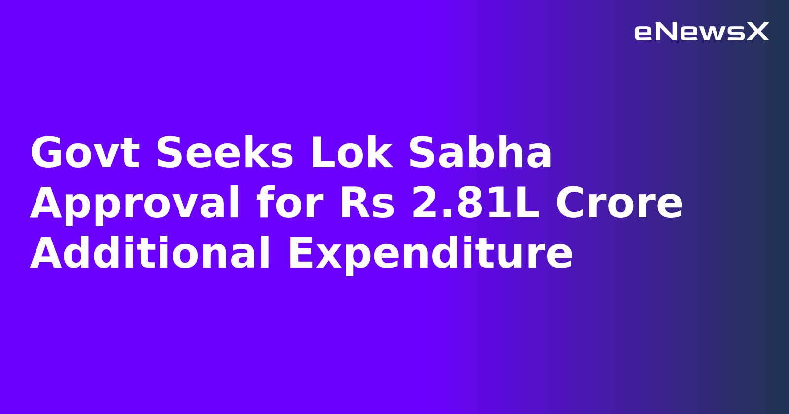 Govt Seeks Lok Sabha Approval for Rs 2.81L Crore Additional Expenditure.webp