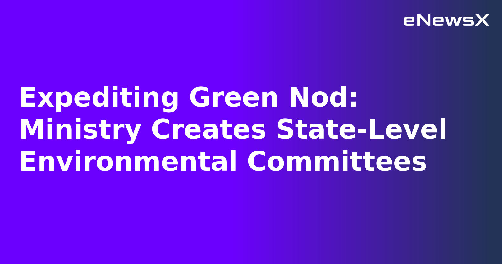 Expediting Green Nod: Ministry Creates State-Level Environmental Committees.webp