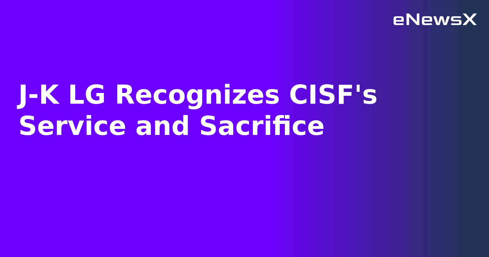 J-K LG Recognizes CISF's Service and Sacrifice.webp