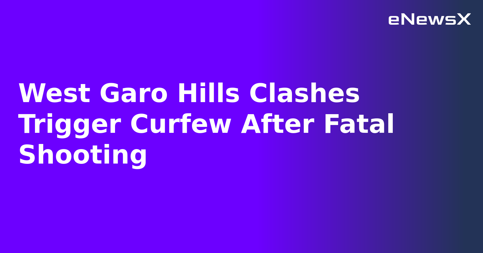 West Garo Hills Clashes Trigger Curfew After Fatal Shooting