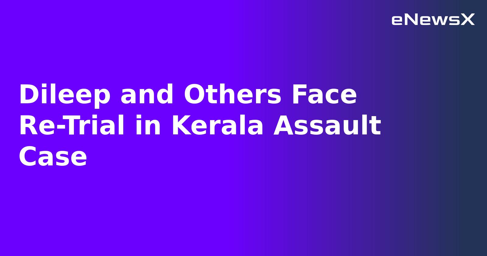 Dileep and Others Face Re-Trial in Kerala Assault Case