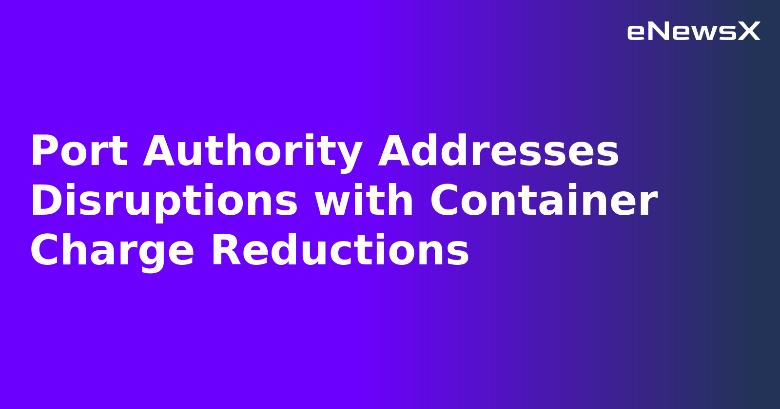 Port Authority Addresses Disruptions with Container Charge Reductions