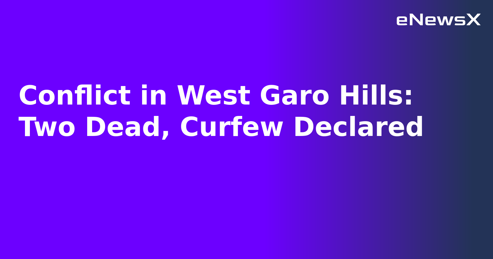 Conflict in West Garo Hills: Two Dead, Curfew Declared