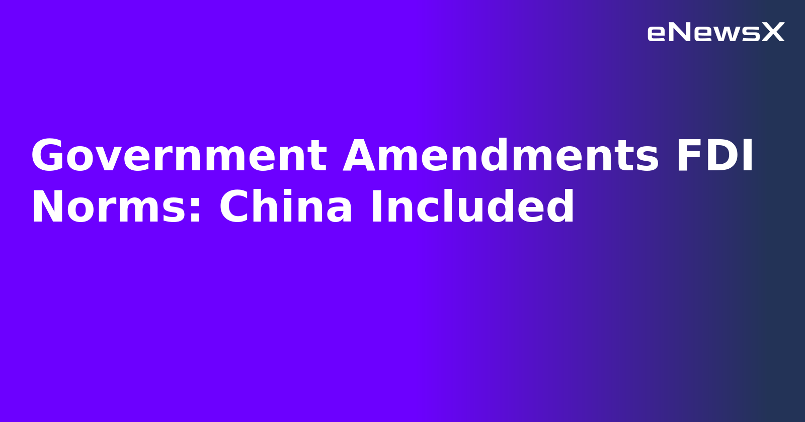 Government Amendments FDI Norms: China Included