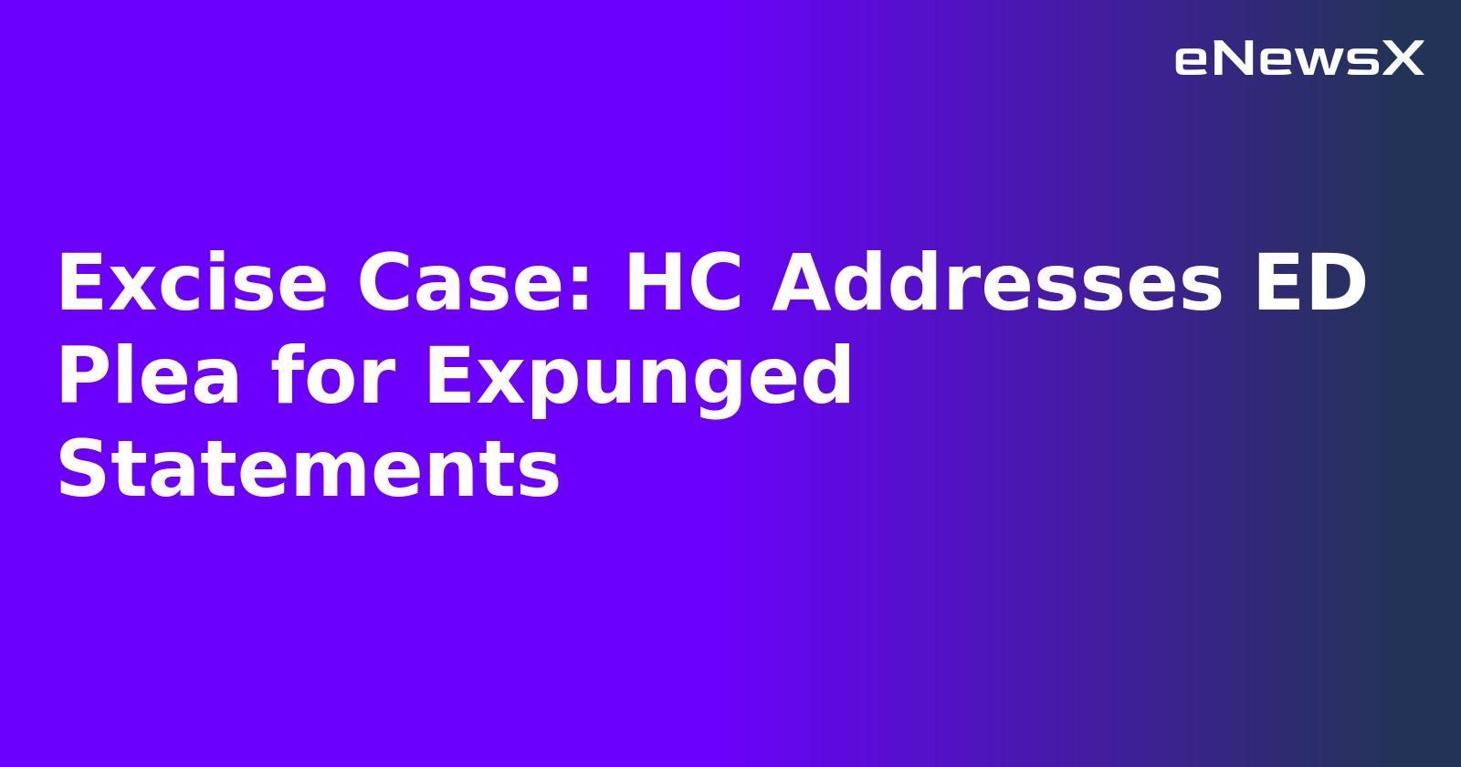 Excise Case: HC Addresses ED Plea for Expunged Statements