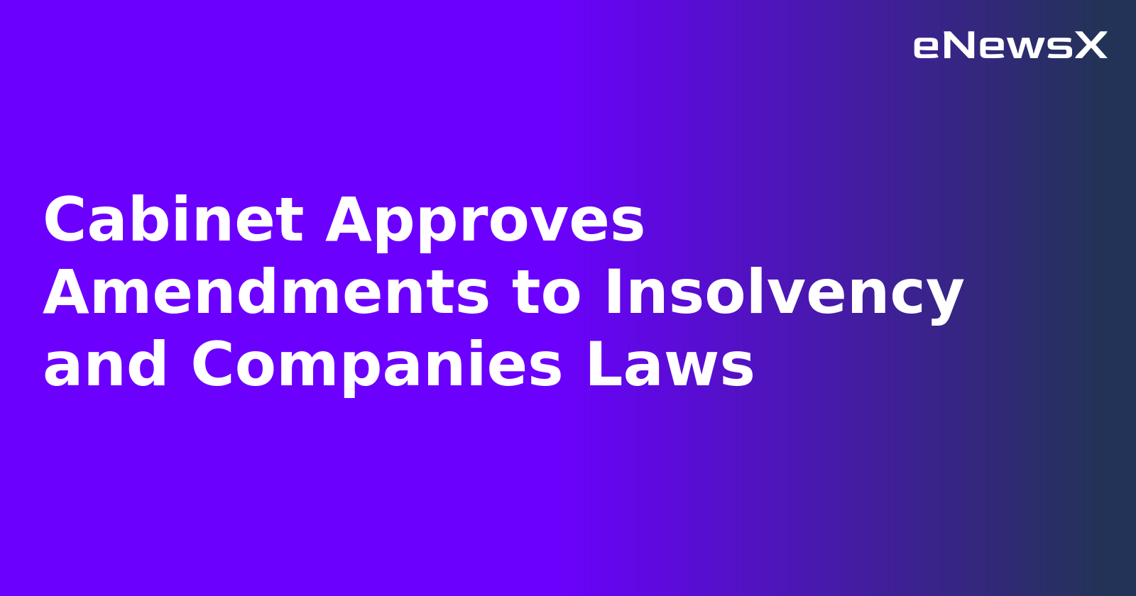 Cabinet Approves Amendments to Insolvency and Companies Laws