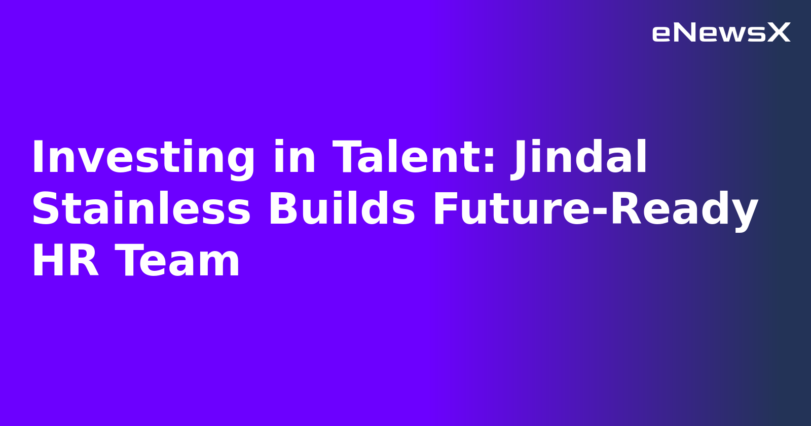 Investing in Talent: Jindal Stainless Builds Future-Ready HR Team