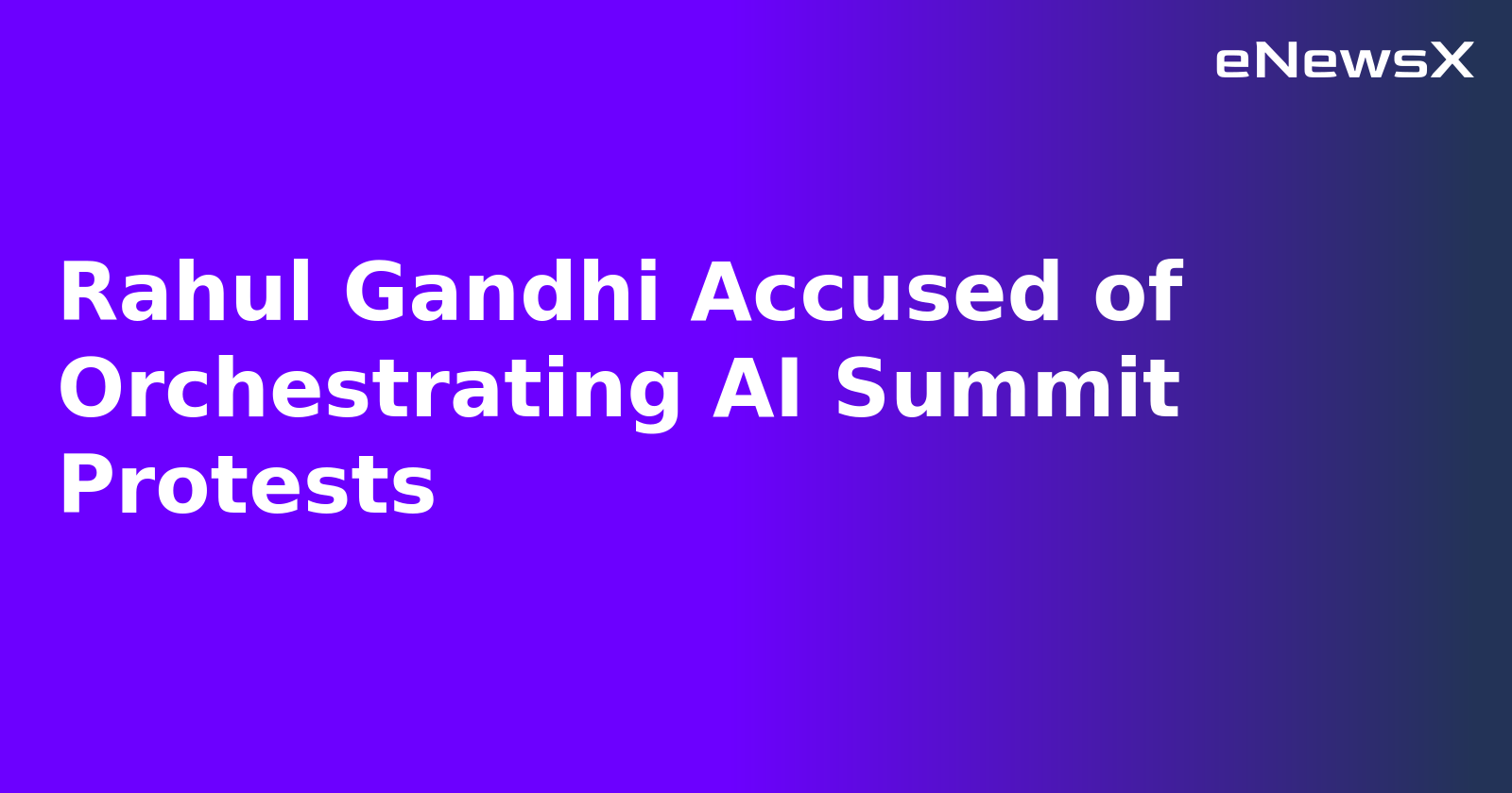 Rahul Gandhi Accused of Orchestrating AI Summit Protests