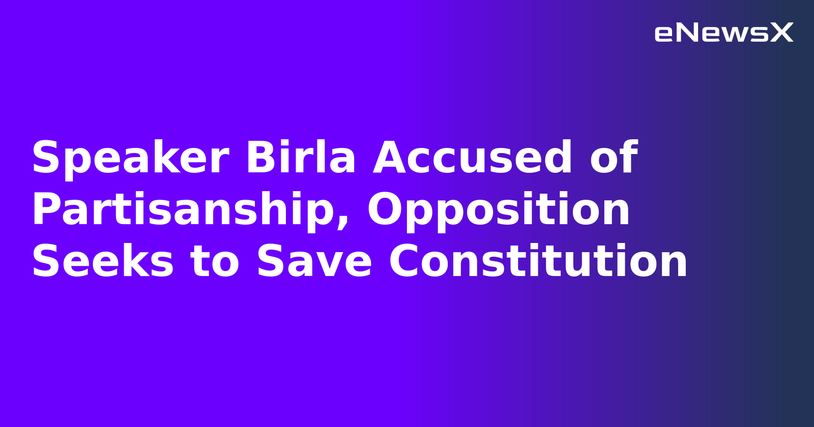 Speaker Birla Accused of Partisanship, Opposition Seeks to Save Constitution