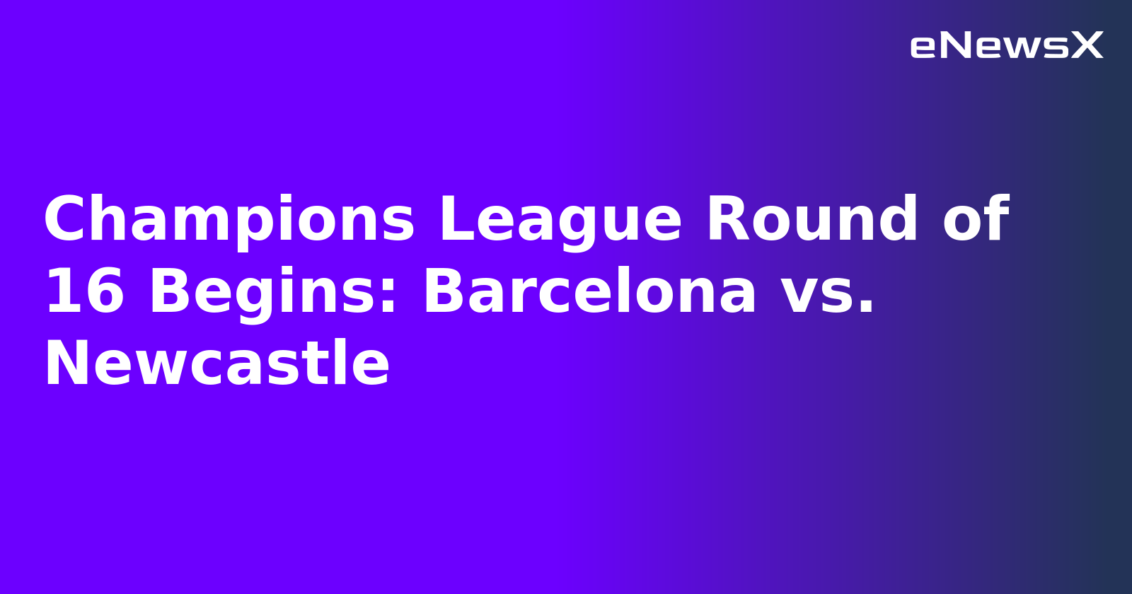 Champions League Round of 16 Begins: Barcelona vs. Newcastle