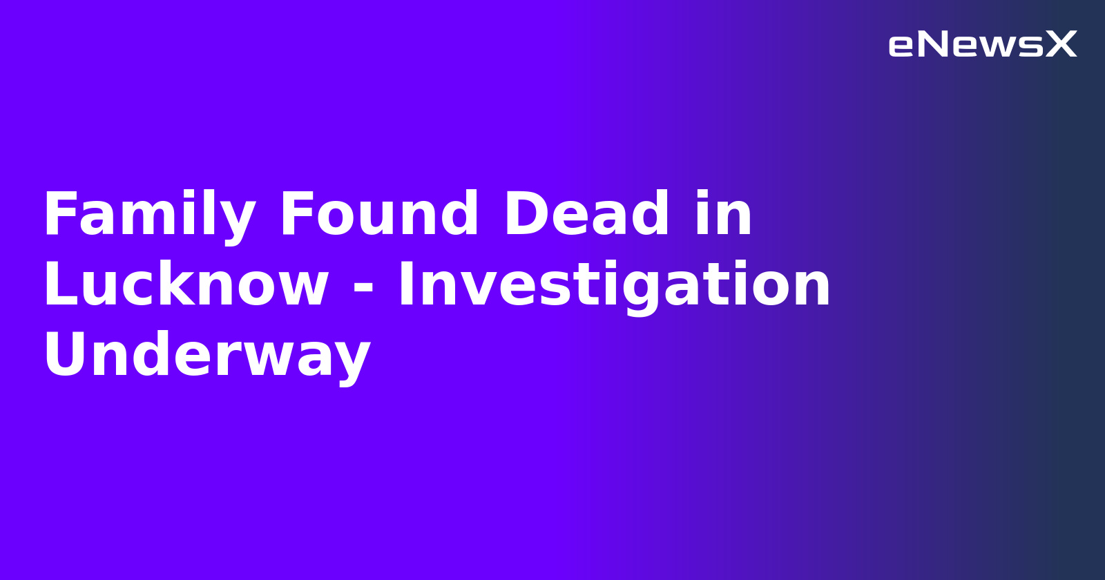 Family Found Dead in Lucknow - Investigation Underway