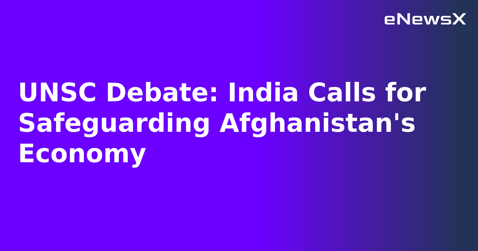 UNSC Debate: India Calls for Safeguarding Afghanistan's Economy