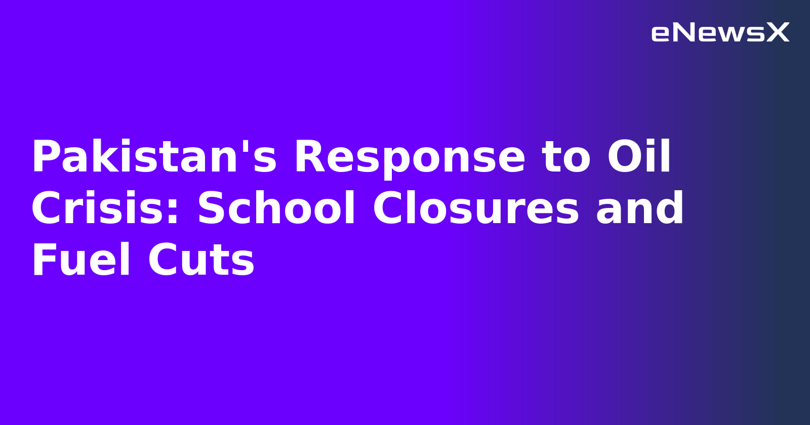 Pakistan's Response to Oil Crisis: School Closures and Fuel Cuts