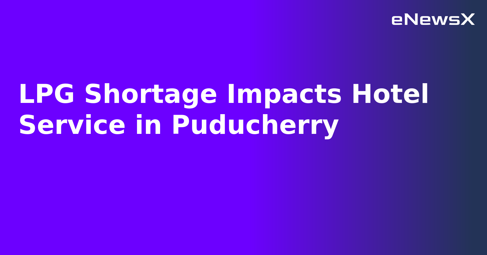 LPG Shortage Impacts Hotel Service in Puducherry