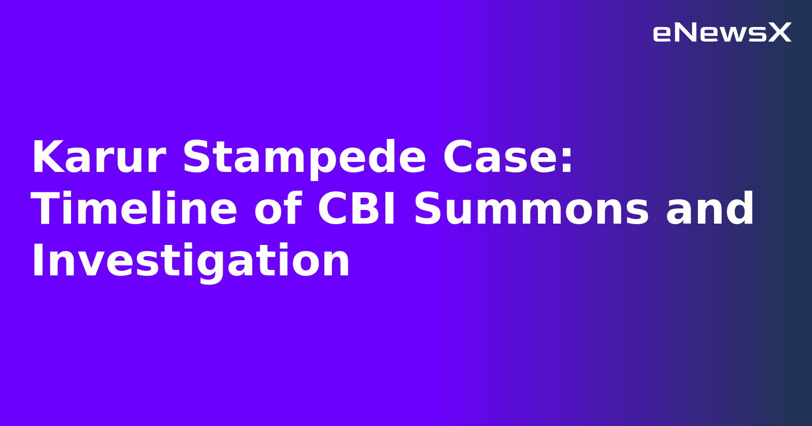 Karur Stampede Case: Timeline of CBI Summons and Investigation