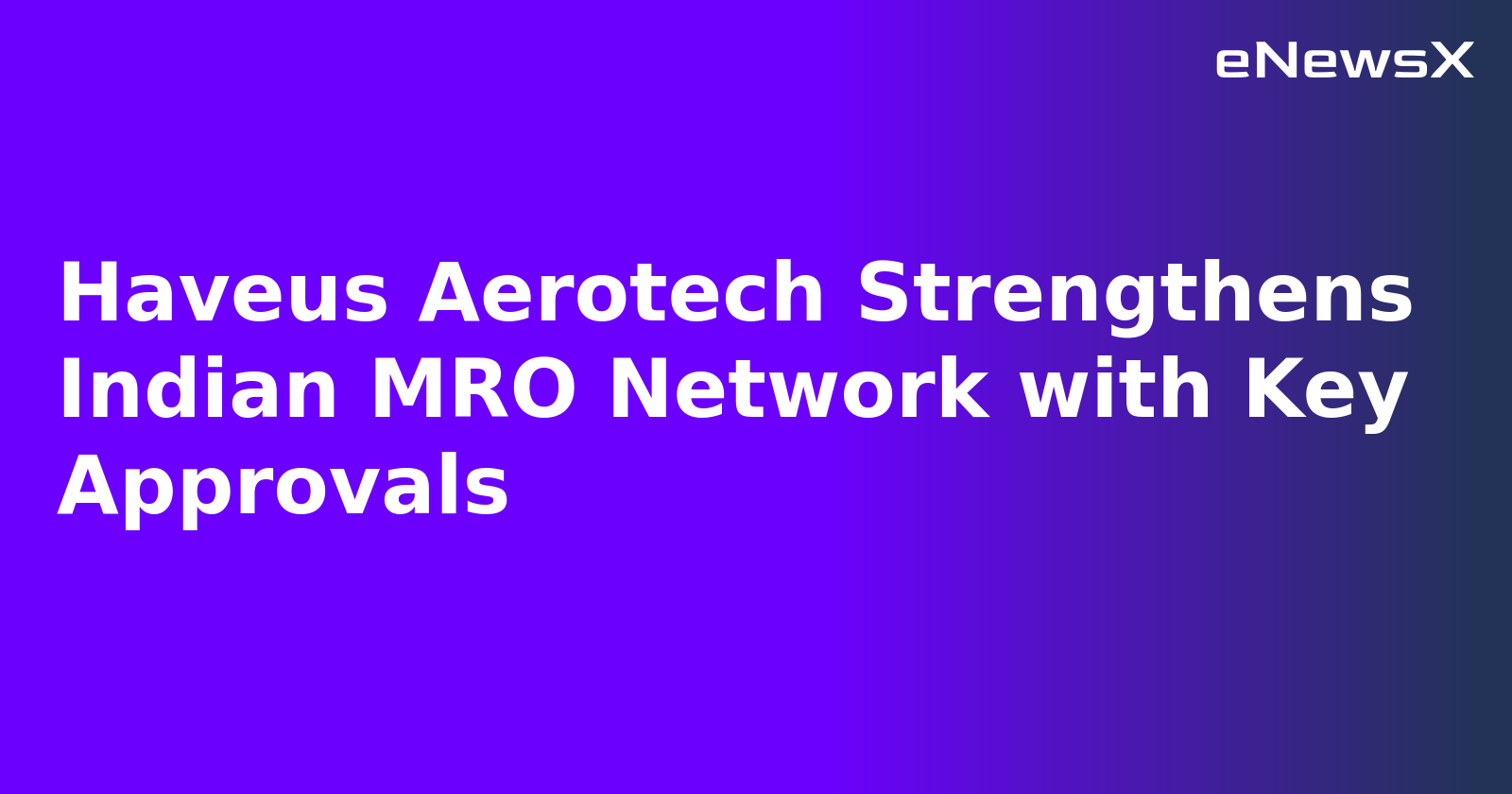 Haveus Aerotech Strengthens Indian MRO Network with Key Approvals