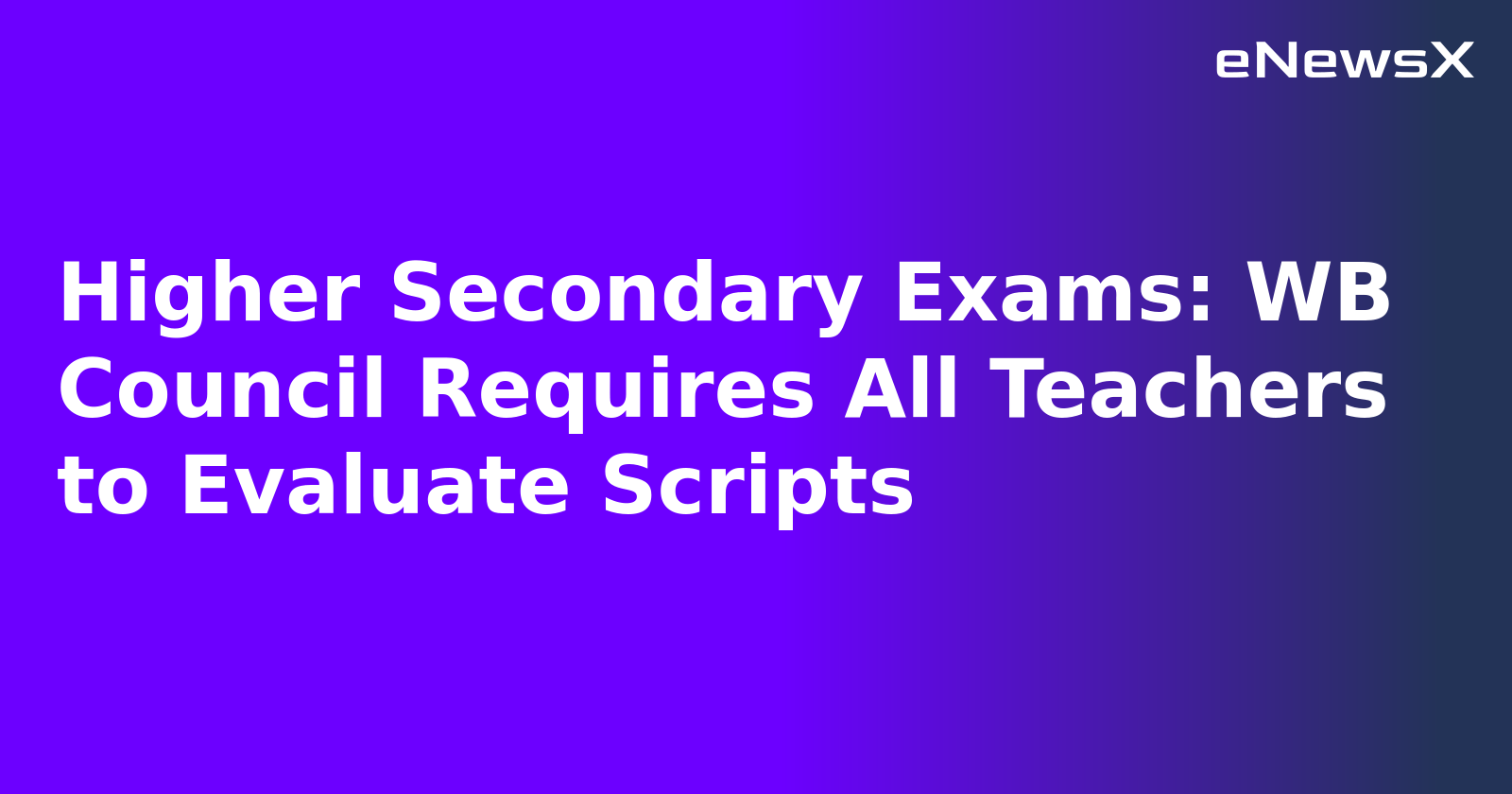 Higher Secondary Exams: WB Council Requires All Teachers to Evaluate Scripts