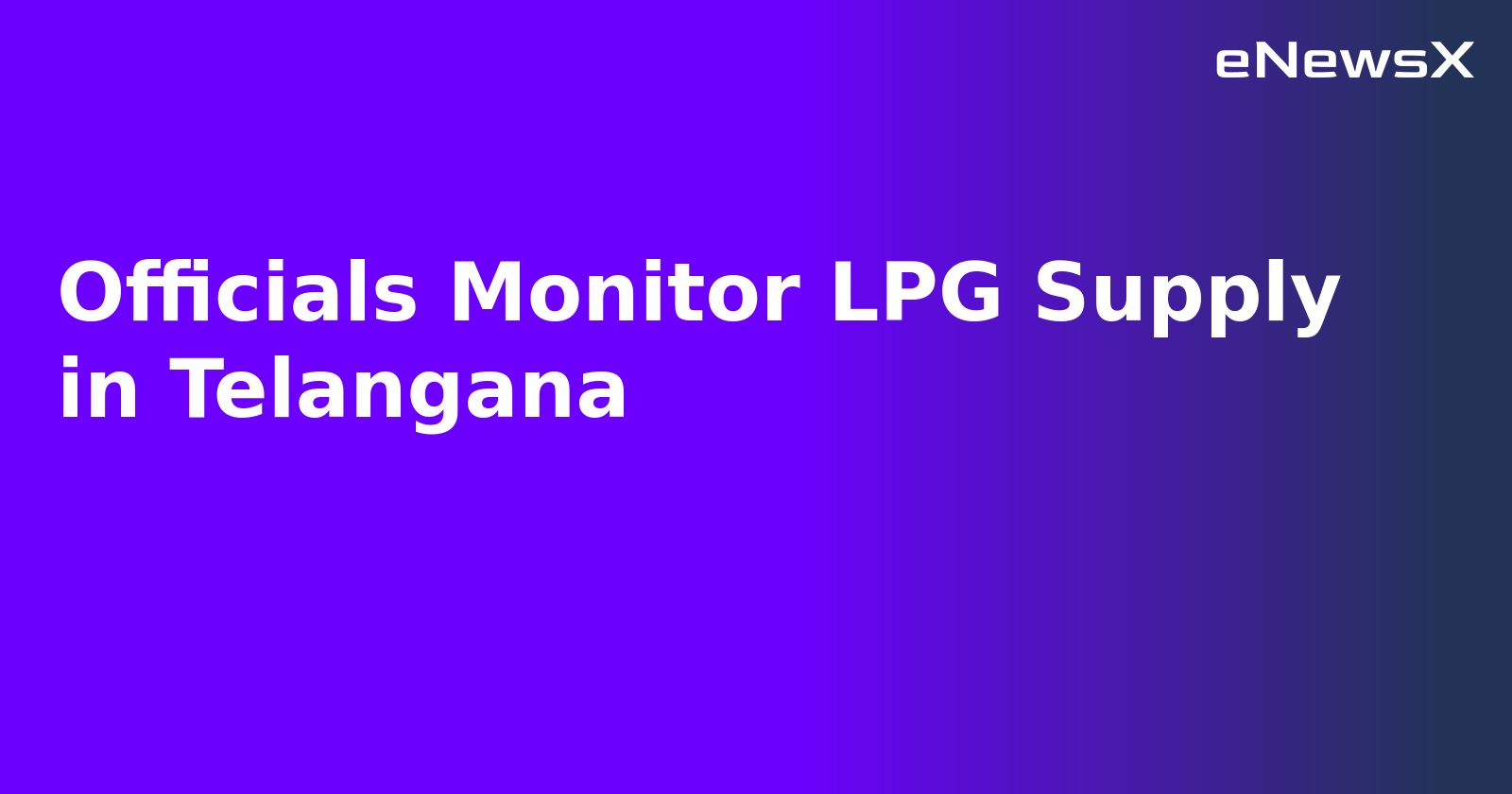 Officials Monitor LPG Supply in Telangana