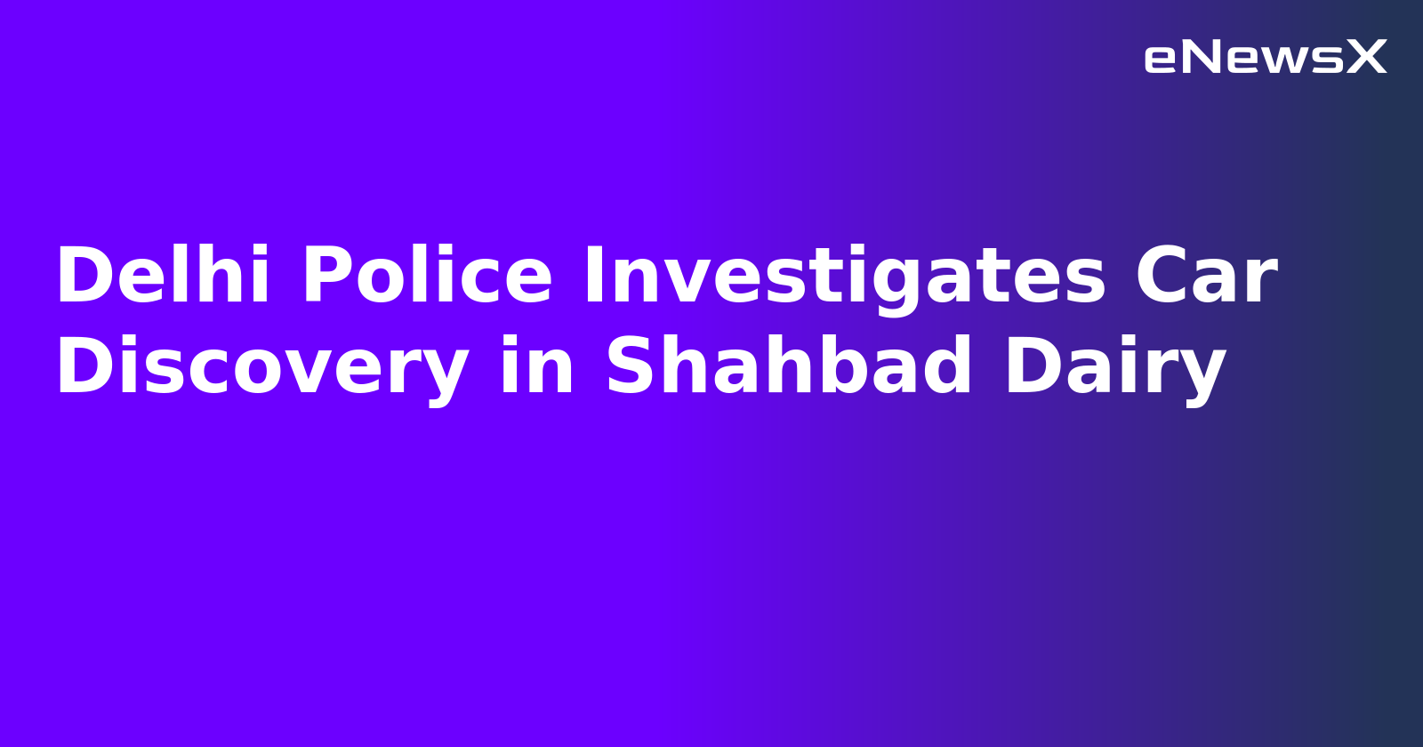 Delhi Police Investigates Car Discovery in Shahbad Dairy