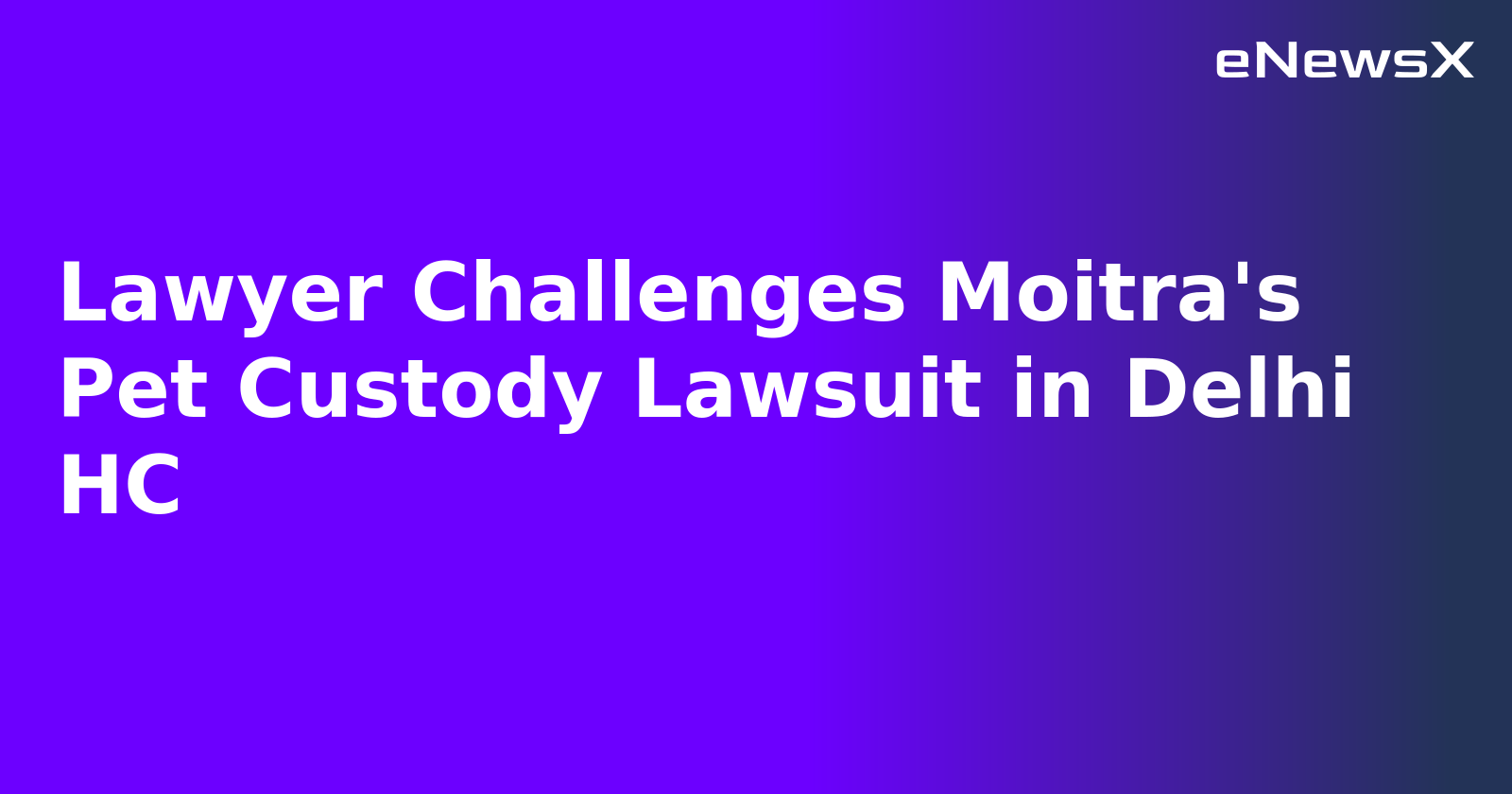 Lawyer Challenges Moitra's Pet Custody Lawsuit in Delhi HC