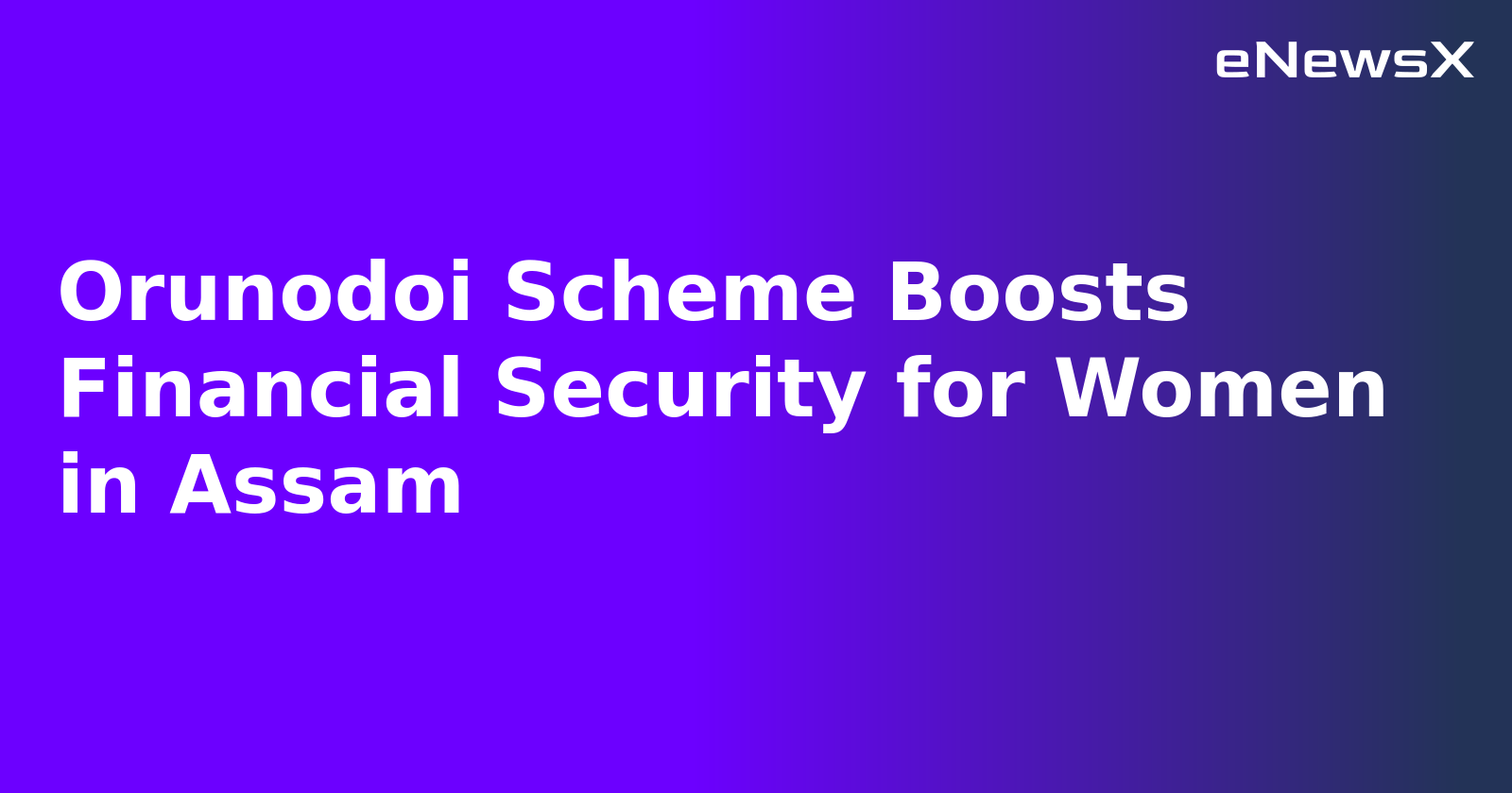 Orunodoi Scheme Boosts Financial Security for Women in Assam