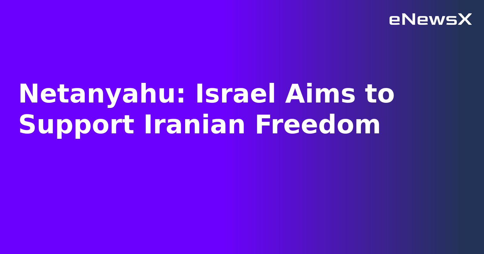 Netanyahu: Israel Aims to Support Iranian Freedom.webp