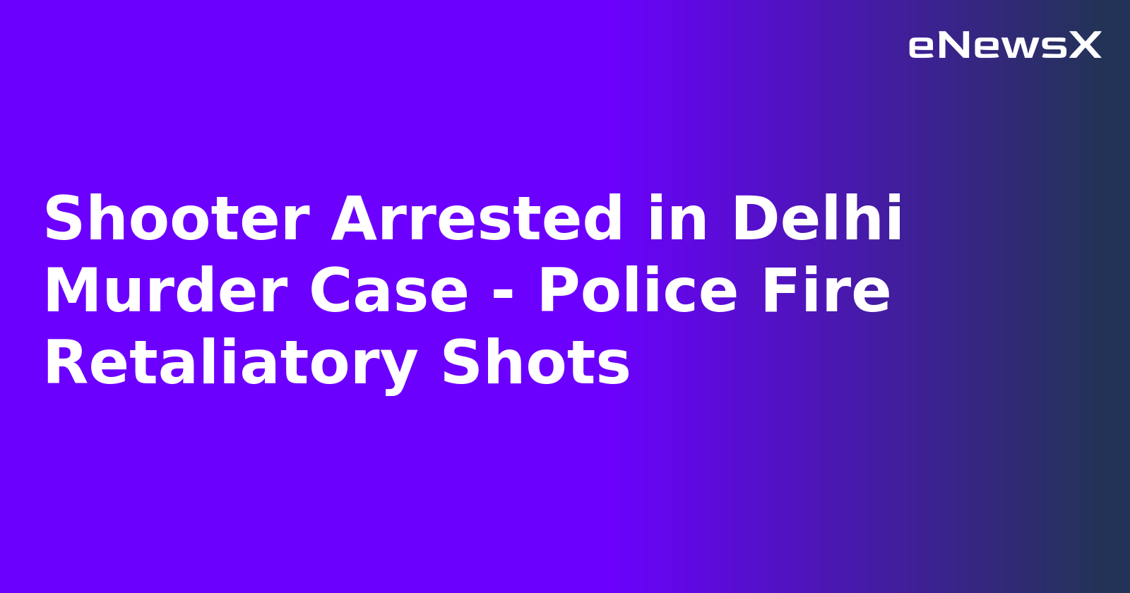 Shooter Arrested in Delhi Murder Case - Police Fire Retaliatory Shots.webp