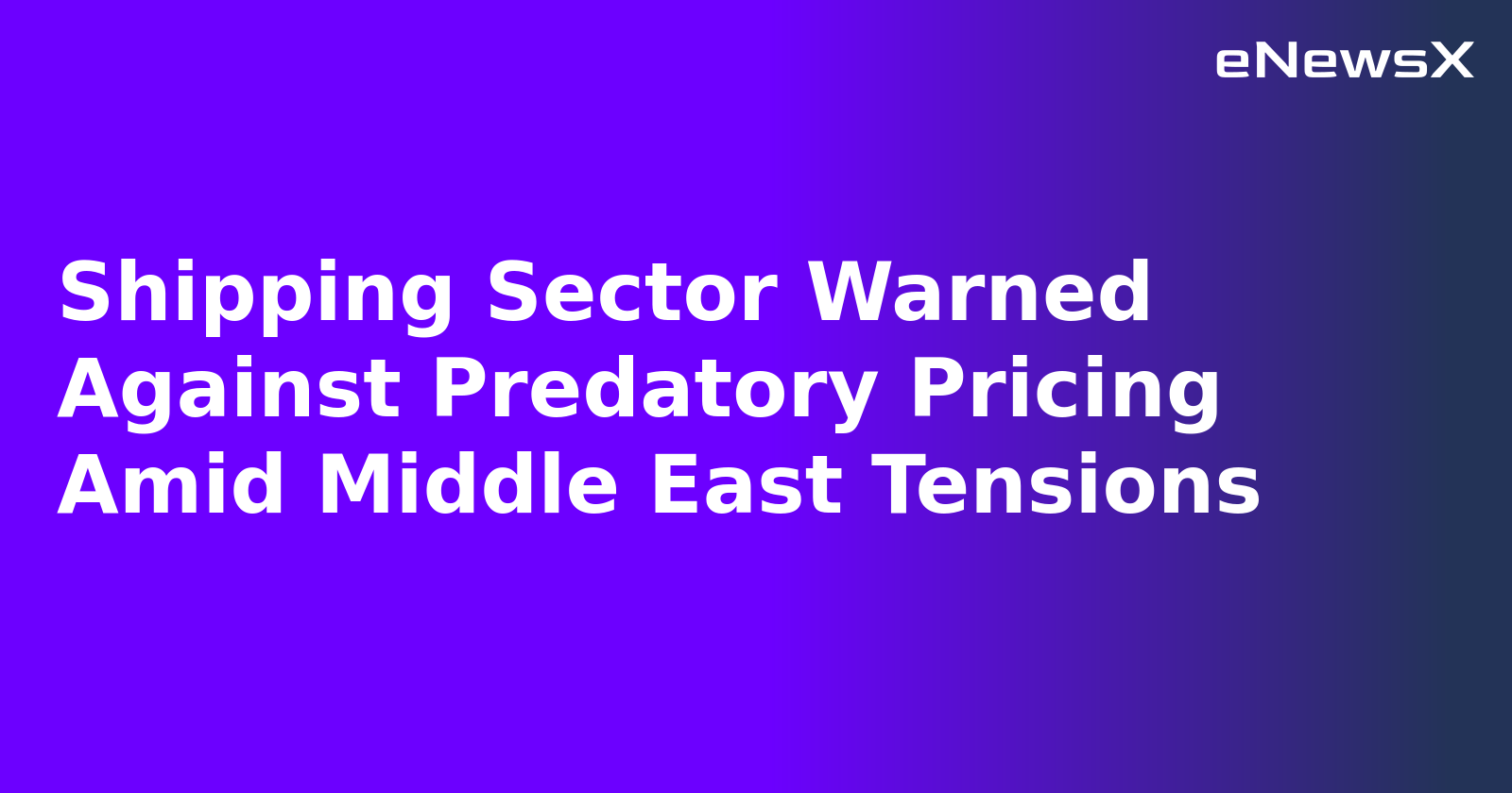 Shipping Sector Warned Against Predatory Pricing Amid Middle East Tensions.webp
