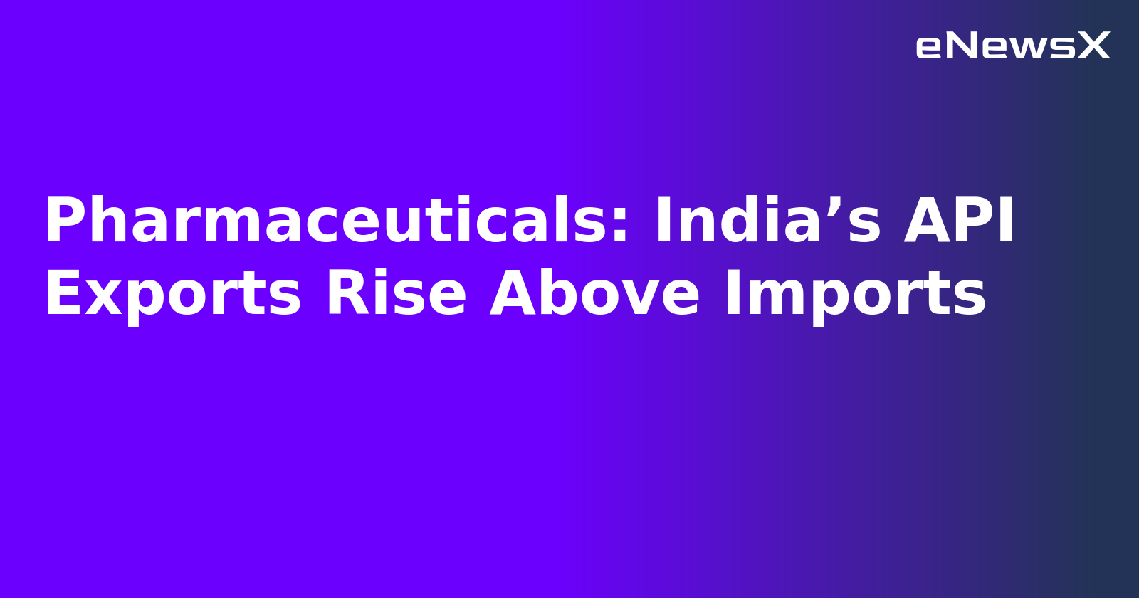 Pharmaceuticals: India’s API Exports Rise Above Imports.webp
