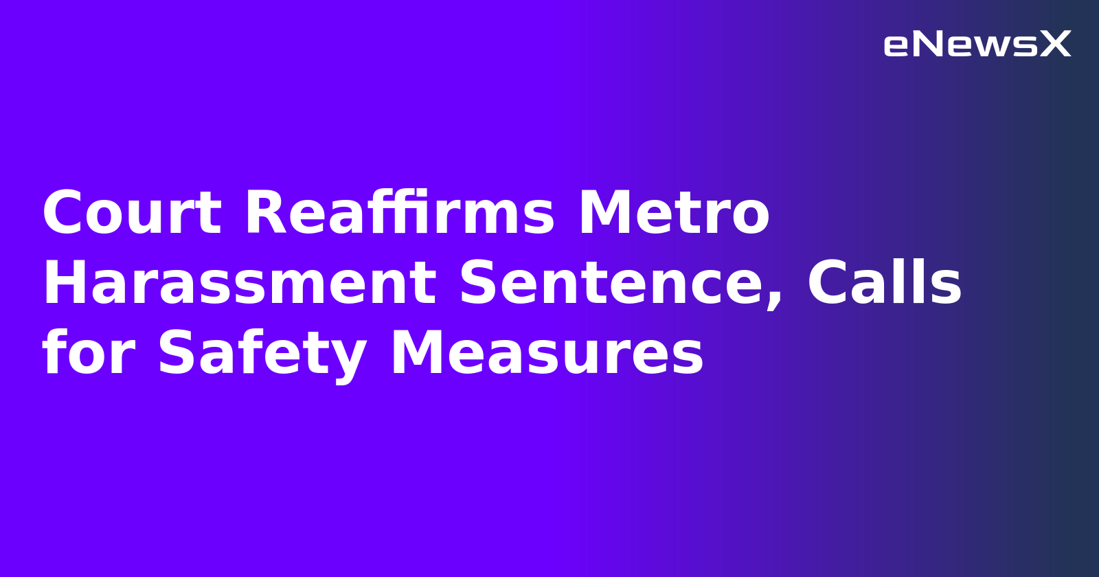 Court Reaffirms Metro Harassment Sentence, Calls for Safety Measures.webp