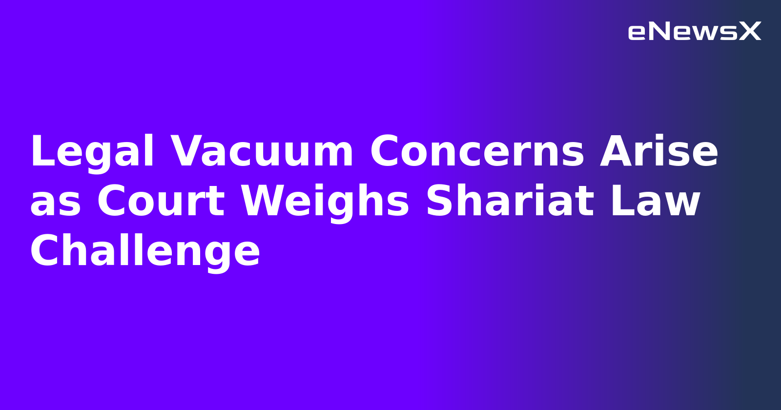 Legal Vacuum Concerns Arise as Court Weighs Shariat Law Challenge.webp