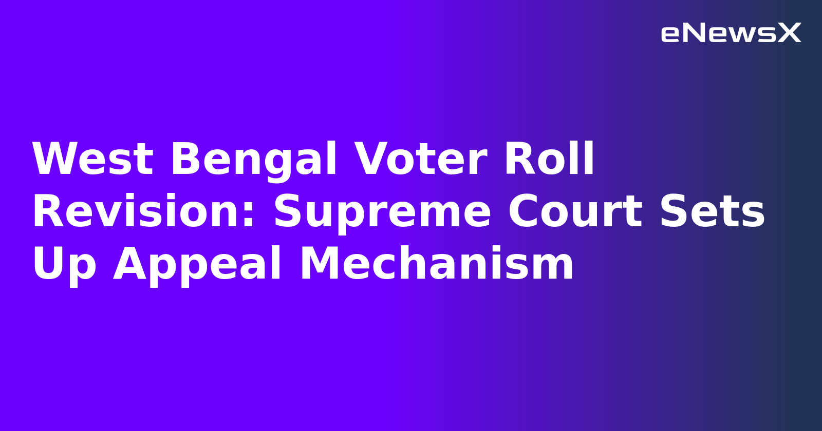 West Bengal Voter Roll Revision: Supreme Court Sets Up Appeal Mechanism.webp