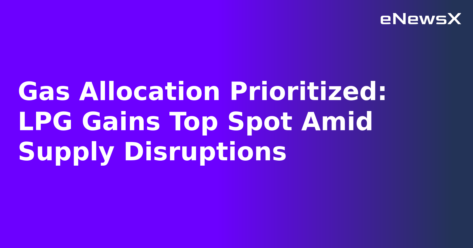 Gas Allocation Prioritized: LPG Gains Top Spot Amid Supply Disruptions