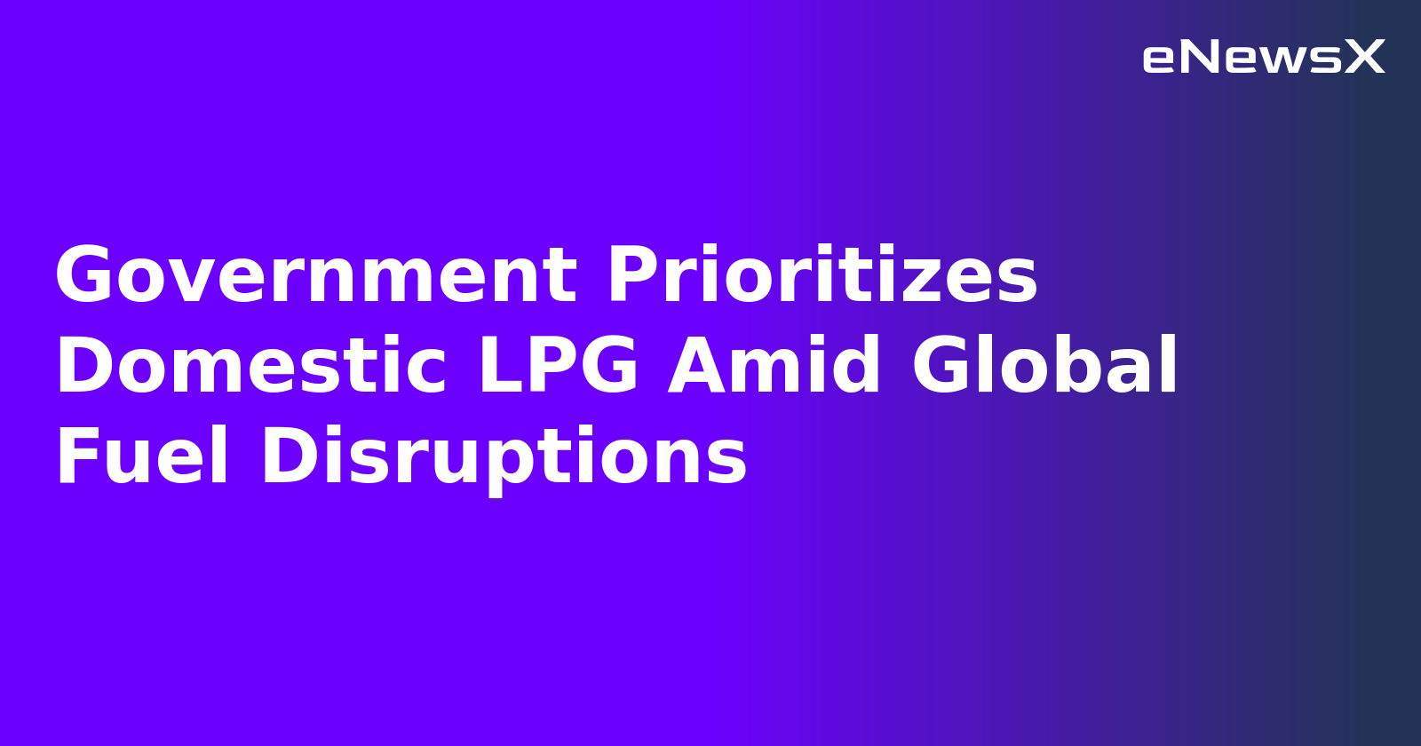 Government Prioritizes Domestic LPG Amid Global Fuel Disruptions.webp