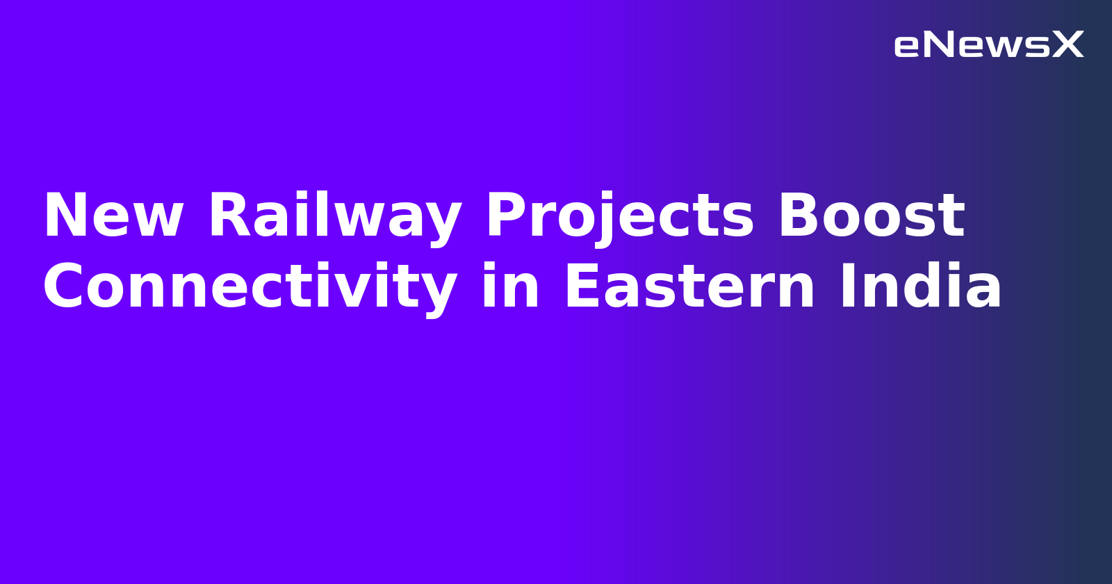 New Railway Projects Boost Connectivity in Eastern India.webp