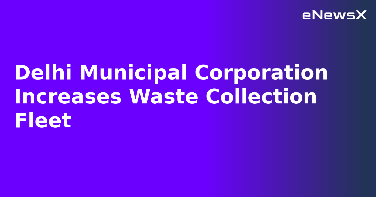 Delhi Municipal Corporation Increases Waste Collection Fleet.webp