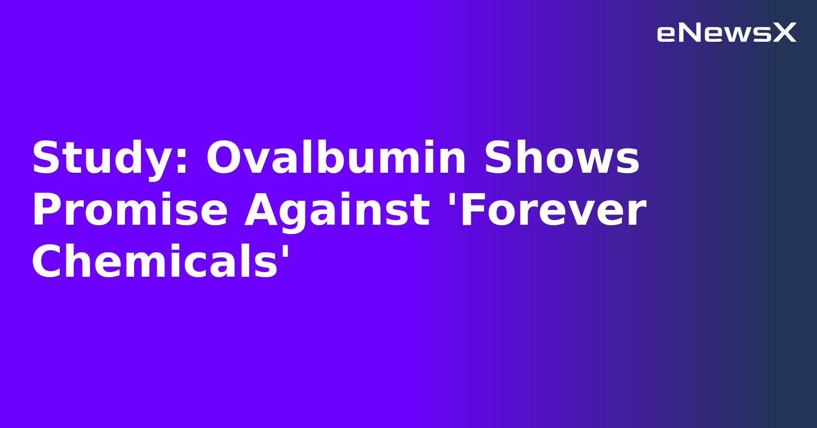 Study: Ovalbumin Shows Promise Against 'Forever Chemicals'.webp