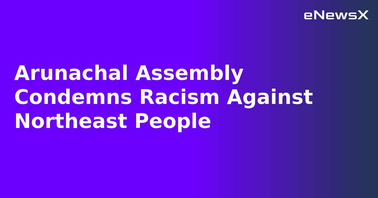 Arunachal Assembly Condemns Racism Against Northeast People.webp