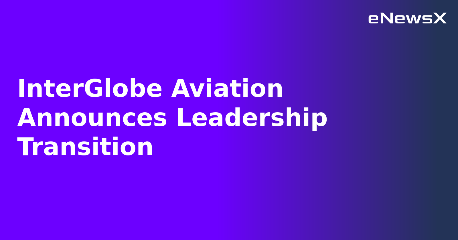 InterGlobe Aviation Announces Leadership Transition.webp