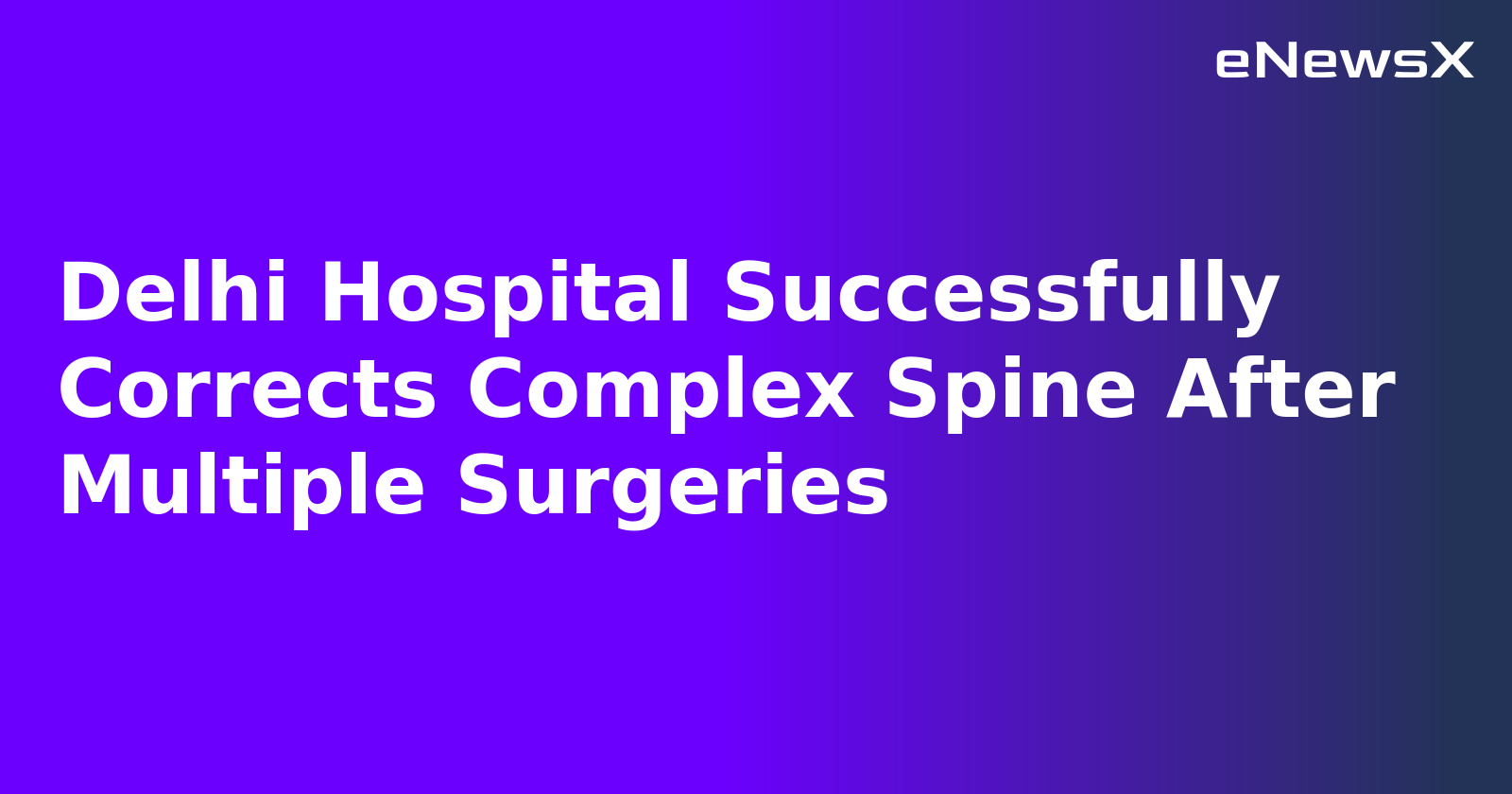 Delhi Hospital Successfully Corrects Complex Spine After Multiple Surgeries.webp