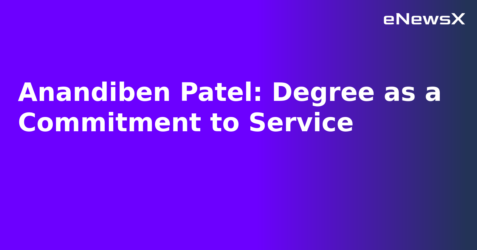 Anandiben Patel: Degree as a Commitment to Service.webp