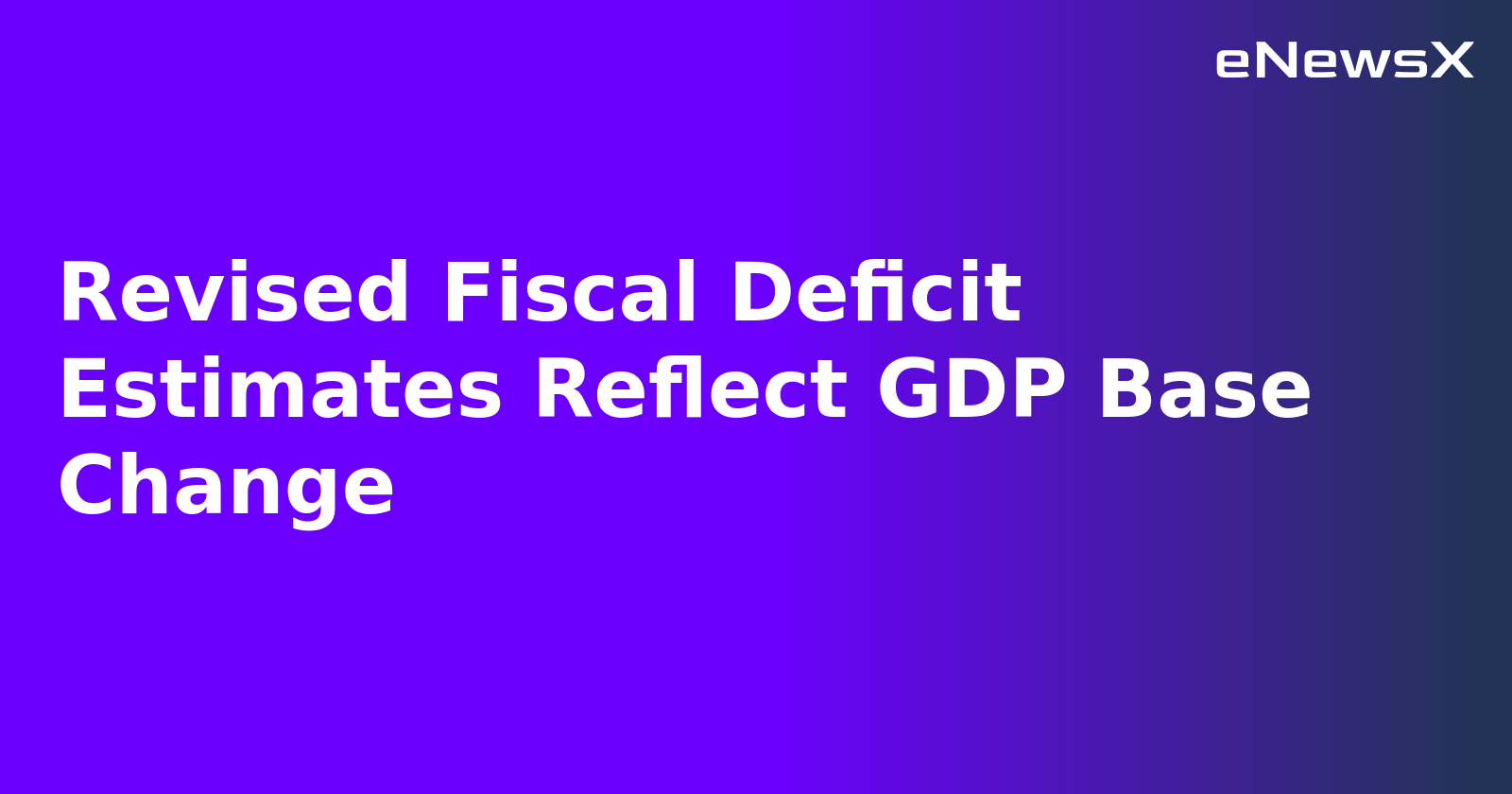 Revised Fiscal Deficit Estimates Reflect GDP Base Change.webp