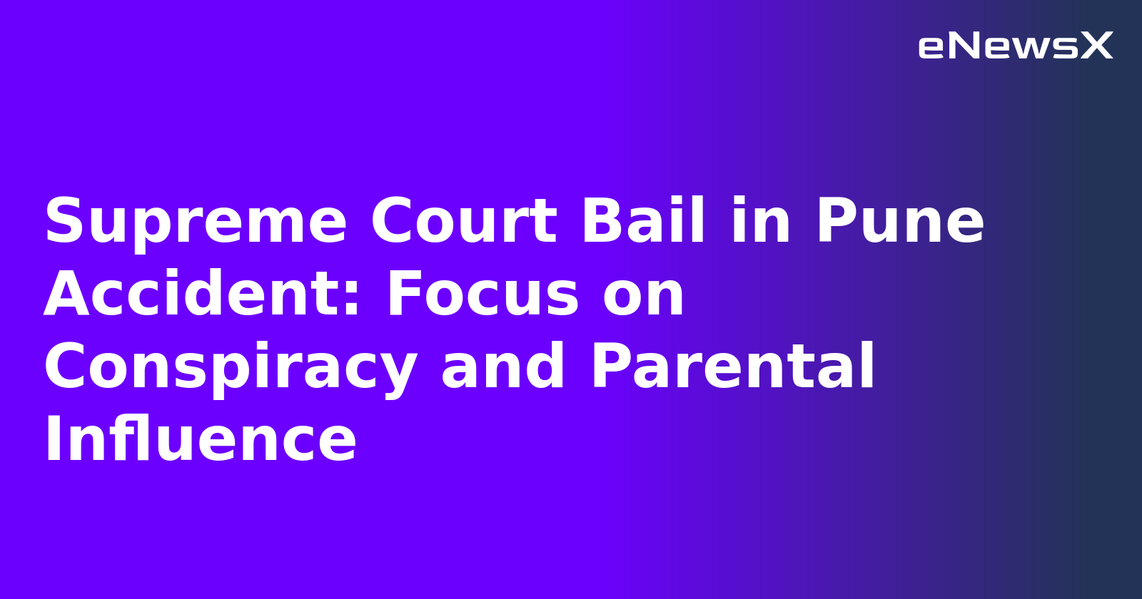 Supreme Court Bail in Pune Accident: Focus on Conspiracy and Parental Influence.webp