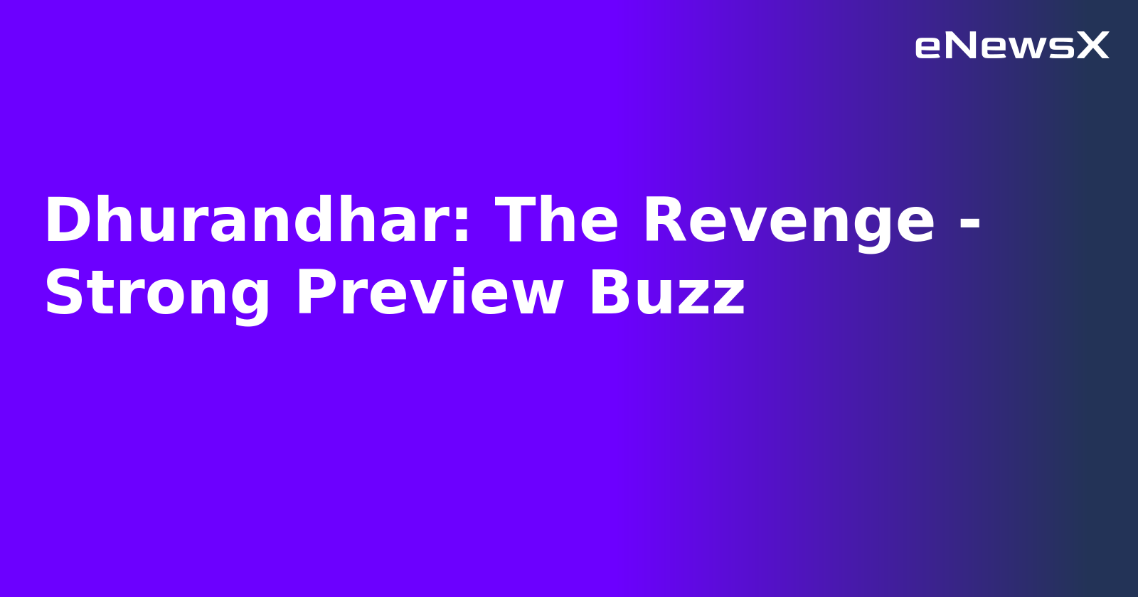 Dhurandhar: The Revenge - Strong Preview Buzz.webp