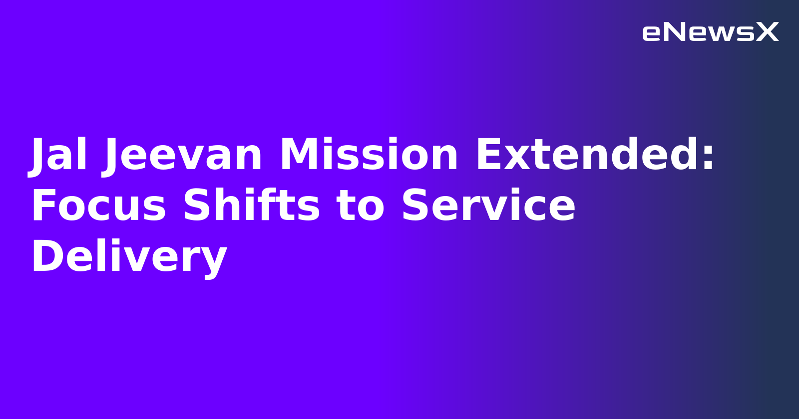 Jal Jeevan Mission Extended: Focus Shifts to Service Delivery.webp