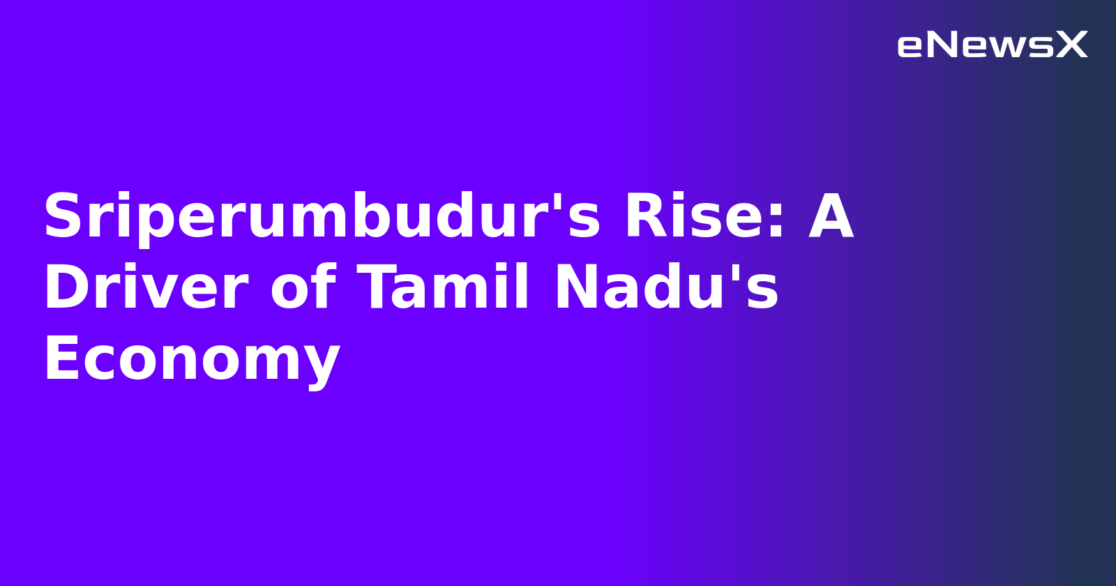 Sriperumbudur's Rise: A Driver of Tamil Nadu's Economy.webp