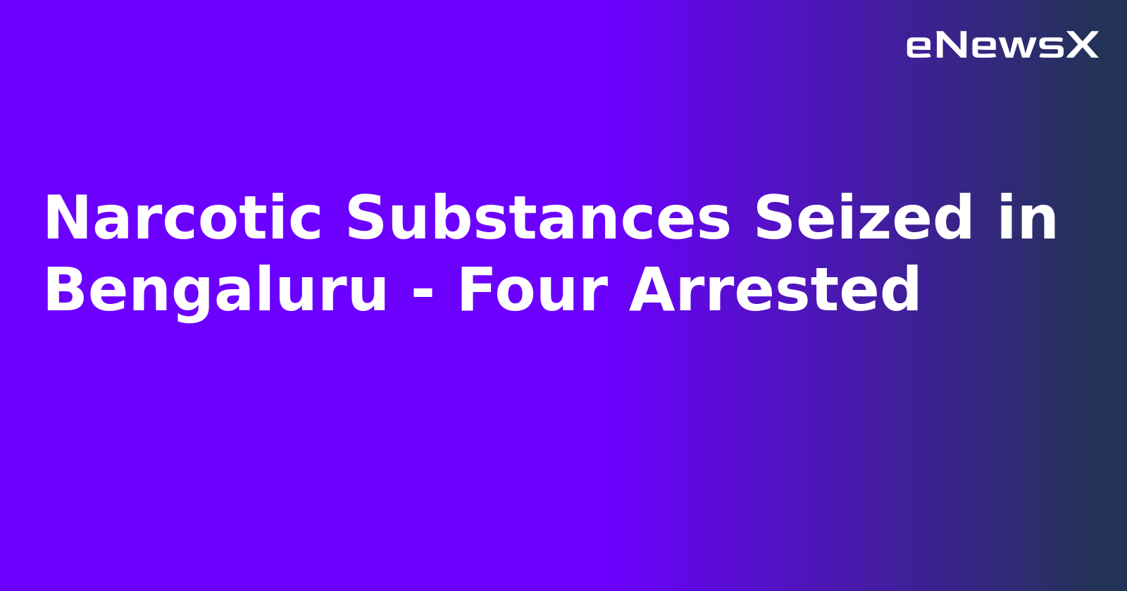 Narcotic Substances Seized in Bengaluru - Four Arrested.webp