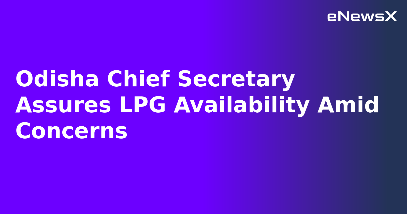 Odisha Chief Secretary Assures LPG Availability Amid Concerns.webp