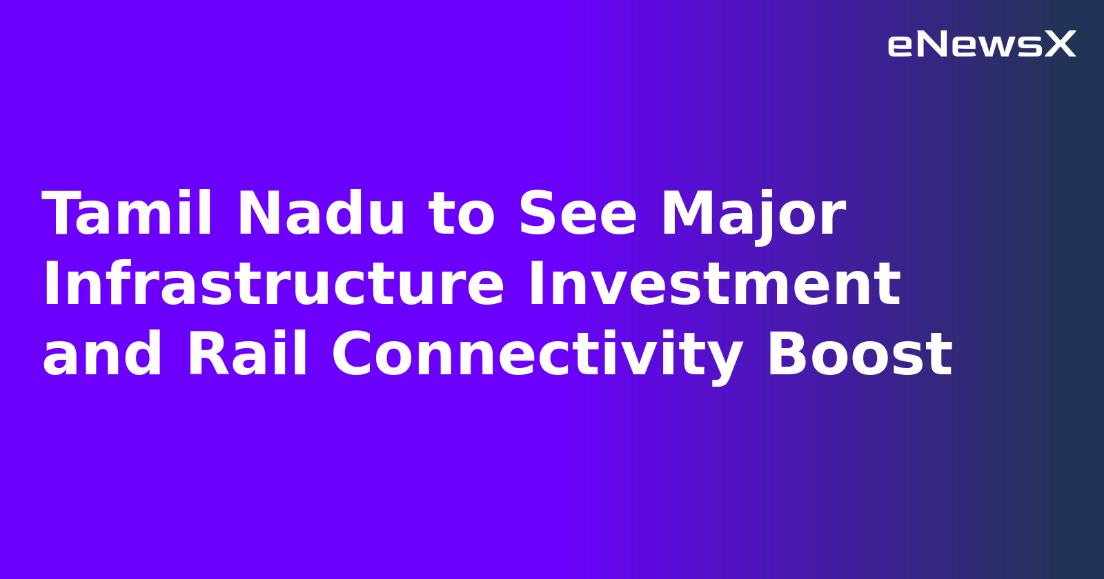 Tamil Nadu to See Major Infrastructure Investment and Rail Connectivity Boost.webp
