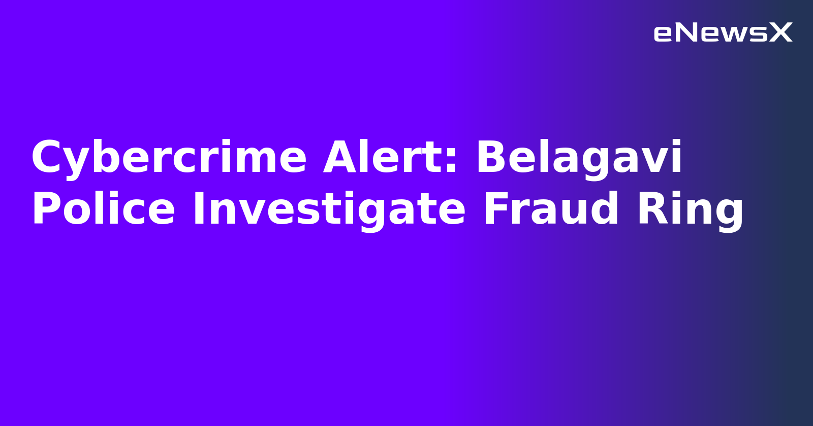 Cybercrime Alert: Belagavi Police Investigate Fraud Ring.webp